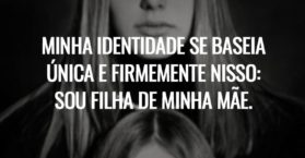 Minha identidade se baseia única e firmemente nisso: sou filha de minha mãe.