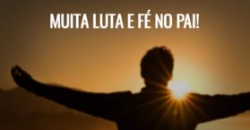 Muita luta e fé no pai!