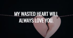 My wasted heart will always love you.