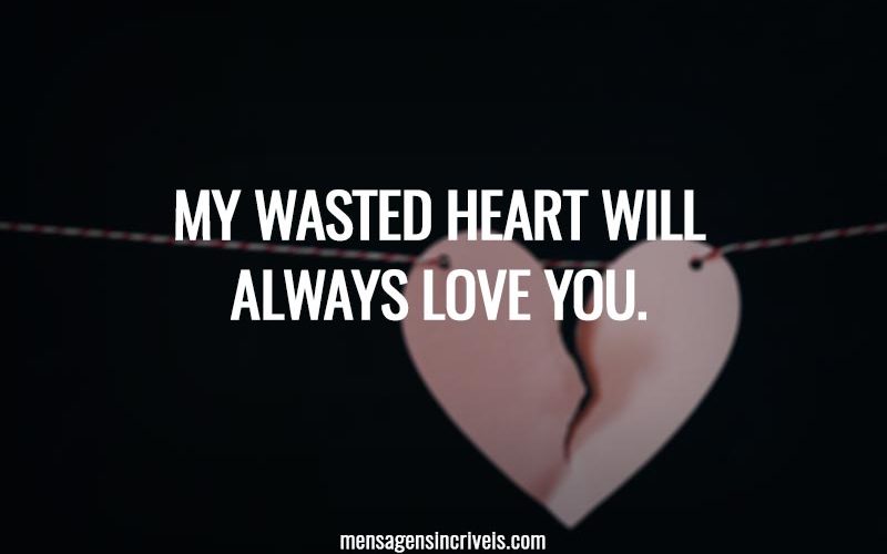 My wasted heart will always love you.