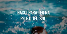 Nasci para ter na pele o teu sol.