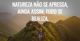 Natureza não se apressa, ainda assim, tudo se realiza.
