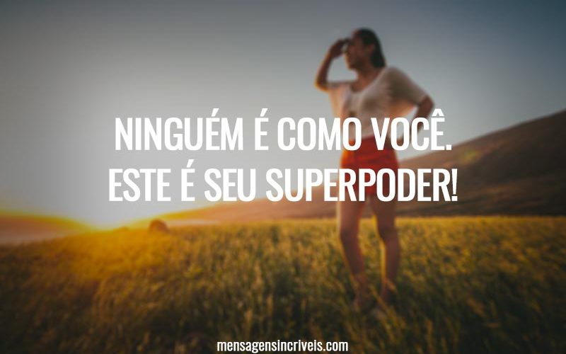 Ninguém é como você. Este é seu superpoder!
