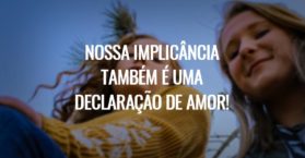 Nossa implicância também é uma declaração de amor!