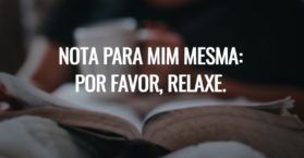 Nota para mim mesma: Por favor, relaxe.