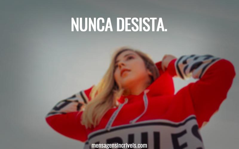 Nunca desista.