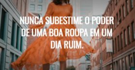 Nunca subestime o poder de uma boa roupa em um dia ruim.