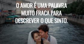 O amor é uma palavra muito fraca para descrever o que sinto.