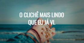 O clichê mais lindo que eu já vi.