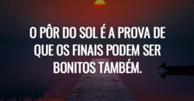 O pôr do sol é a prova de que os finais podem ser bonitos também.