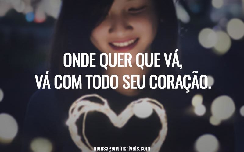Onde quer que vá, vá com todo seu coração.