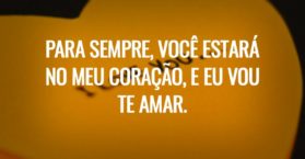 Para sempre, você estará no meu coração, e eu vou te amar.