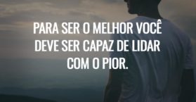 Para ser o melhor você deve ser capaz de lidar com o pior.