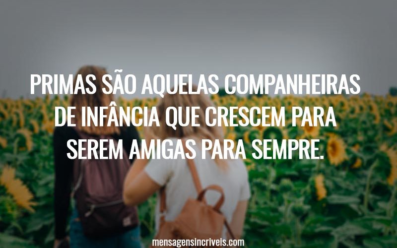 Primas são aquelas companheiras de infância que crescem para serem amigas para sempre.