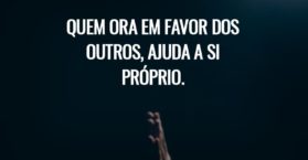 Quem ora em favor dos outros, ajuda a si próprio.