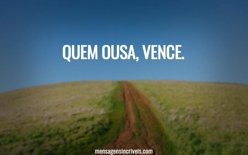Quem ousa, vence.