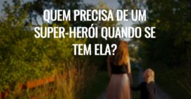 Quem precisa de um super-herói quando se tem ela?