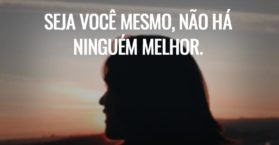 Seja você mesmo, não há ninguém melhor.