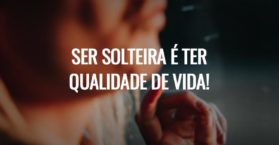 Ser solteira é ter qualidade de vida!