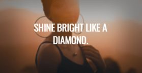 SHINE BRIGHT LIKE A DIAMOND.