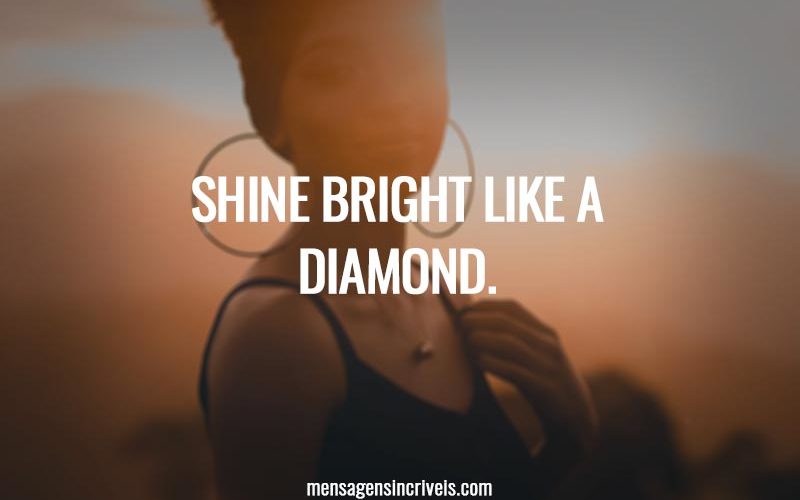 SHINE BRIGHT LIKE A DIAMOND.
