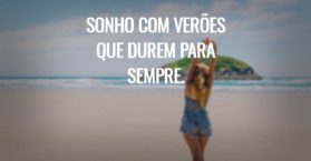 Sonho com verões que durem para sempre.