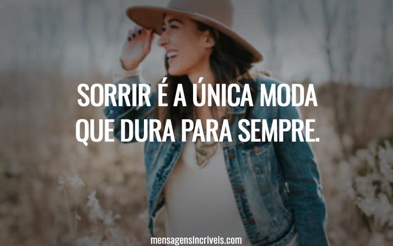 Sorrir é a única moda que dura para sempre.