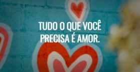 Tudo o que você precisa é amor.