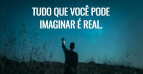 Tudo que você pode imaginar é real.
