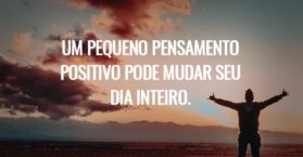 Um pequeno pensamento positivo pode mudar seu dia inteiro.