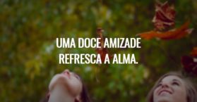 Uma doce amizade refresca a alma.