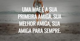 Uma mãe é a sua primeira amiga, sua melhor amiga, sua amiga para sempre.