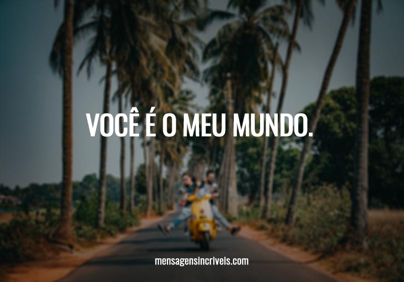 Você é o meu mundo.