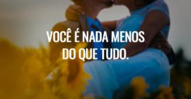 Você é nada menos do que tudo.
