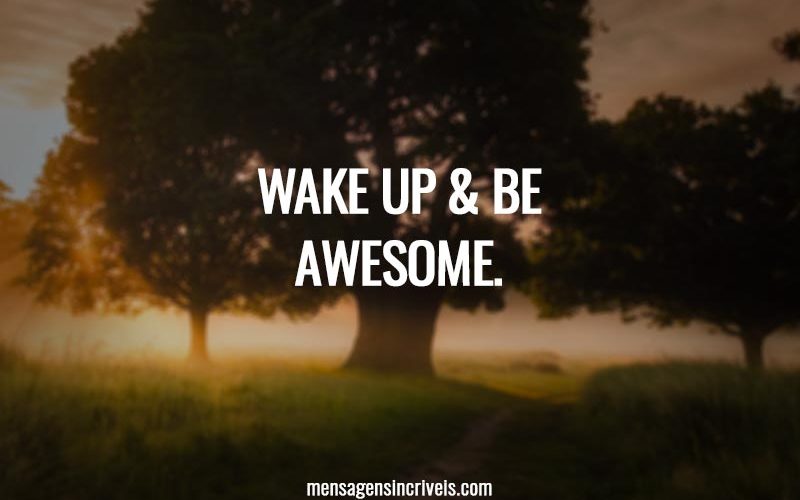 Wake up & Be awesome.