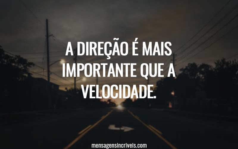 A direção é mais importante que a velocidade.