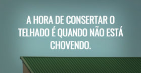 A hora de consertar o telhado é quando não está chovendo.