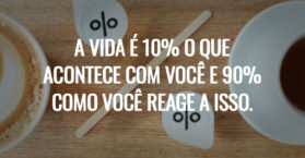 A vida é 10% o que acontece com você e 90% como você reage a isso.