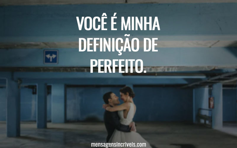 Você é minha definição de perfeito.
