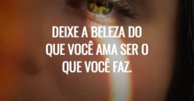 Deixe a beleza do que você ama ser o que você faz.