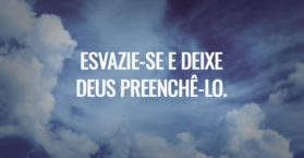 Esvazie-se e deixe Deus preenchê-lo.