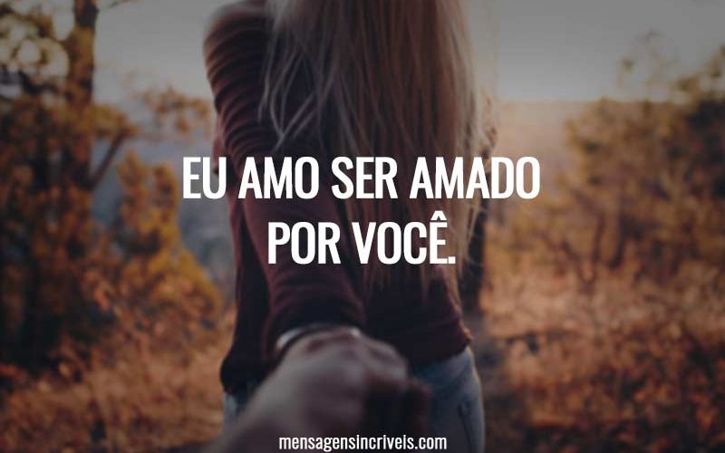 Eu amo ser amado por você.