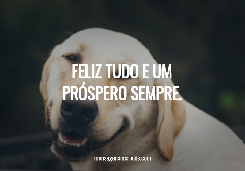 Feliz tudo e um próspero sempre.