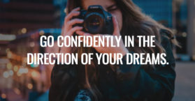 Go confidently in the direction of your dreams.