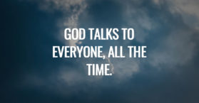 God talks to everyone, all the time.