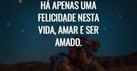 Há apenas uma felicidade nesta vida, amar e ser amado.