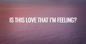 Is this love that i’m feeling?