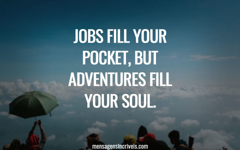 Jobs fill your pocket, but adventures fill your soul.