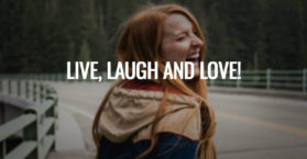 Live, laugh and love!