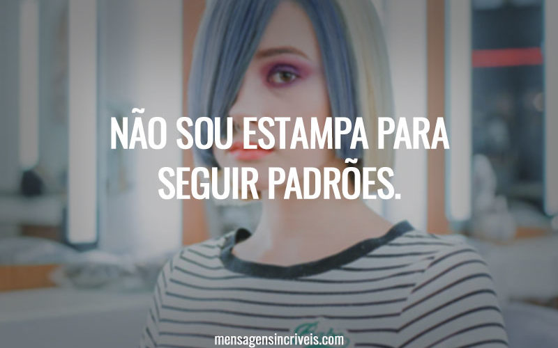 Não sou estampa para seguir padrões.